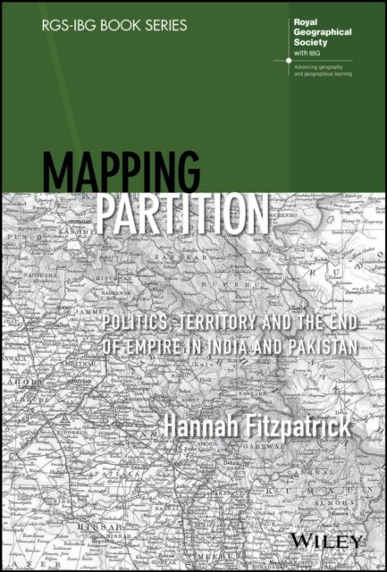 Mapping Partition – Politics, Territory and the End of Empire in India and Pakistan