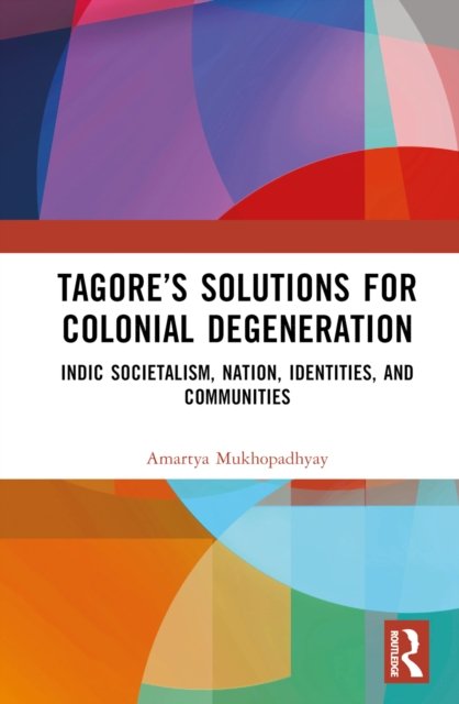 Tagore''s Solutions for Colonial Degeneration