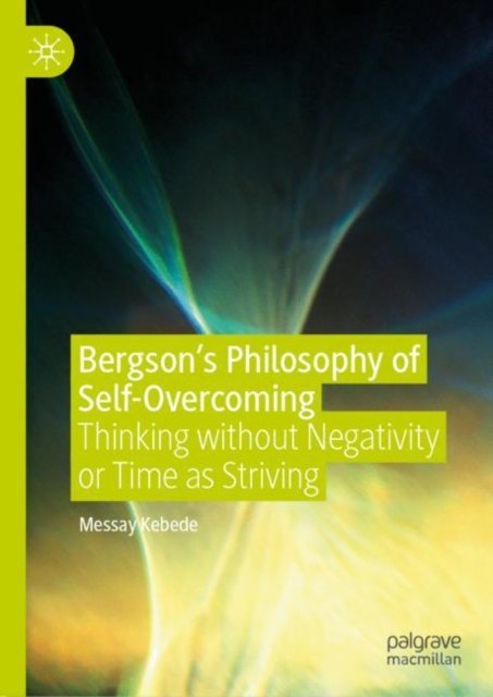 Bergson''s Philosophy of Self-Overcoming