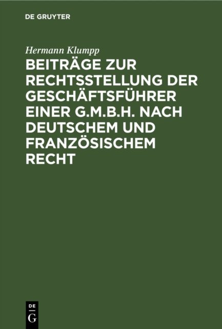 Beitrage Zur Rechtsstellung Der Geschaftsfuhrer Einer G.M.B.H. Nach Deutschem Und Franzosischem Recht