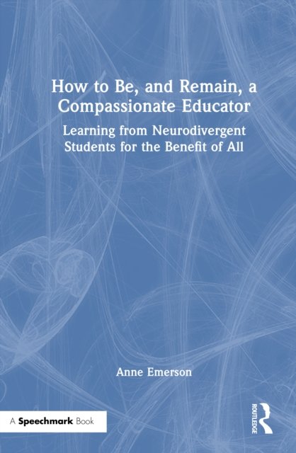 How to Be, and Remain, a Compassionate Educator