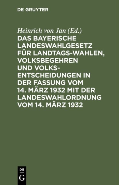 Das Bayerische Landeswahlgesetz Fur Landtagswahlen, Volksbegehren Und Volksentscheidungen in Der Fassung Vom 14. Marz 1932 Mit Der Landeswahlordnung Vom 14. Marz 1932