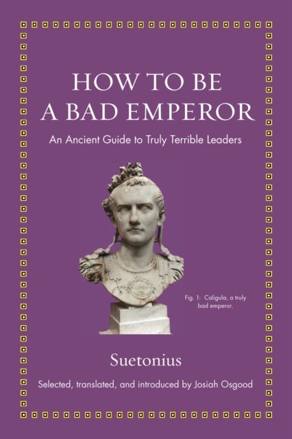 How to Be a Bad Emperor – An Ancient Guide to Truly Terrible Leaders