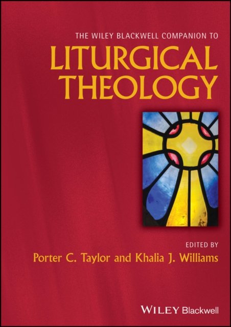 The Wiley Blackwell Companion to Liturgical Theolo gy