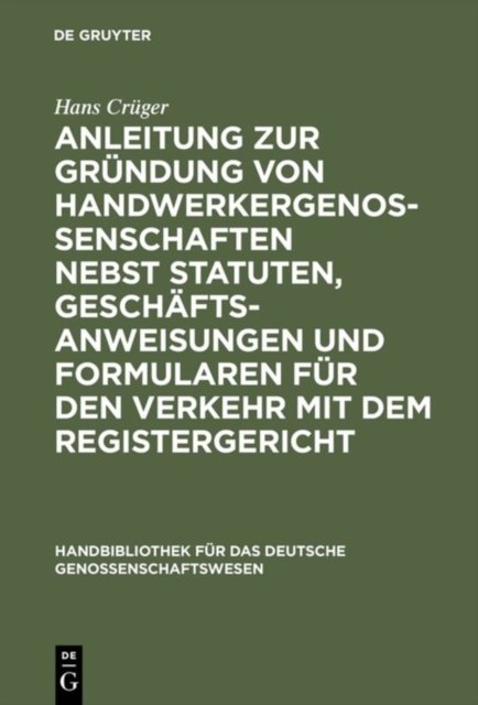 Anleitung Zur Grundung Von Handwerkergenossenschaften Nebst Statuten, Geschaftsanweisungen Und Formularen Fur Den Verkehr Mit Dem Registergericht