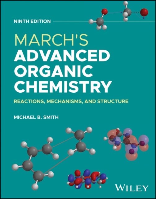 March's Advanced Organic Chemistry: Reactions, Mec hanisms, and Structure, Ninth Edition