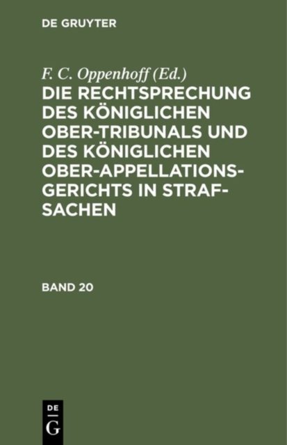 Die Rechtsprechung Des Koniglichen Ober-Tribunals Und Des Koniglichen Ober-Appellations-Gerichts in Straf-Sachen. Band 20