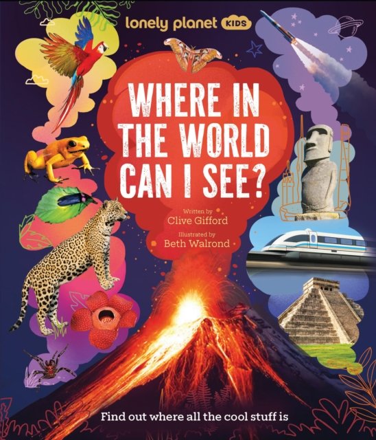 Lonely Planet Kids Where In The World Can I See? : Discover Mind Bending Places & Creatures | Sharks, Dinosaur Fossils & Rockets Blasting Off | Awesome Facts, Maps & Photos