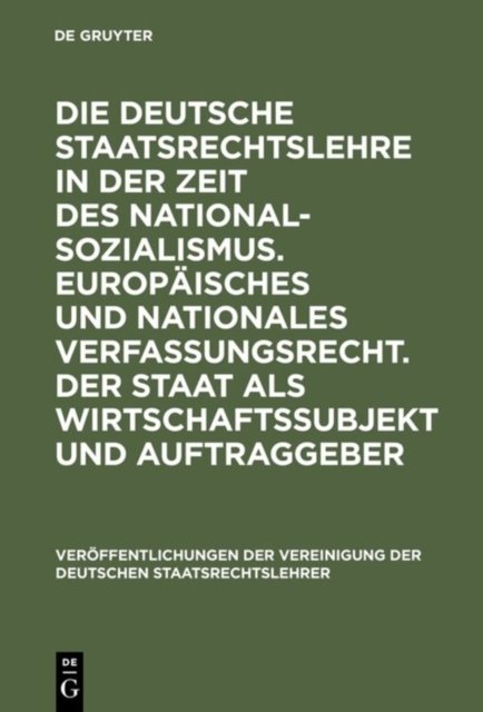 deutsche Staatsrechtslehre in der Zeit des Nationalsozialismus. Europäisches und nationales Verfassungsrecht. Der Staat als Wirtschaftssubjekt und Auftraggeber