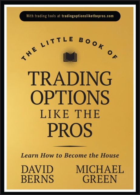 The Little Book of Trading Options Like the Pros –  Learn How to Become the House