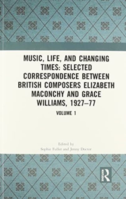 Music, Life, and Changing Times: Selected Correspondence Between British Composers Elizabeth Maconchy and Grace Williams, 1927–77