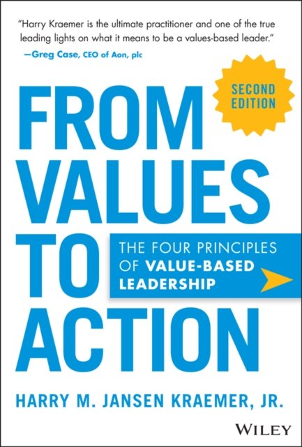 From Values to Action: The Four Principles of Valu es–Based Leadership, 2nd Edition