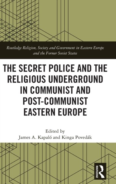 The Secret Police and the Religious Underground in Communist and Post-Communist Eastern Europe