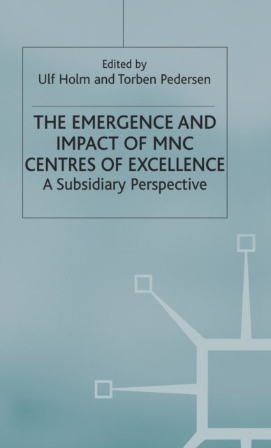 The Emergence and Impact of MNC Centres of Excellence