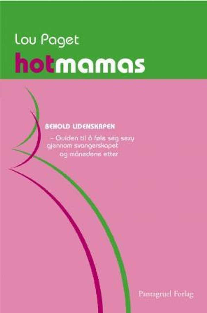 Hot mamas - behold lidenskapen! : guiden til å føle deg sexy gjennom svangerskapet og månedene etter