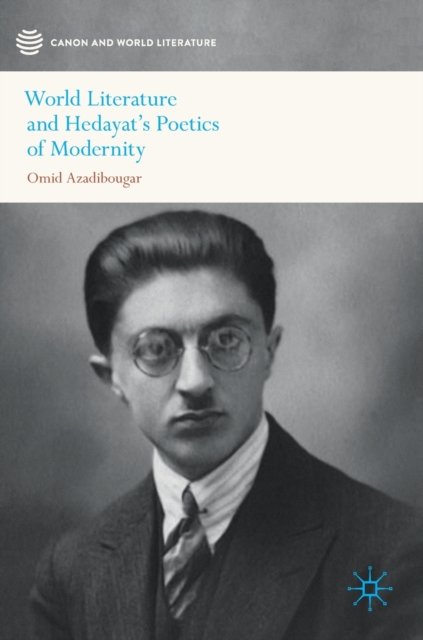 World Literature and Hedayat''s Poetics of Modernity