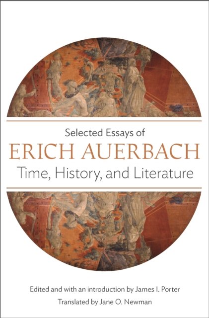 Time, History, and Literature – Selected Essays of Erich Auerbach