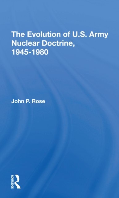 The Evolution of U.s. Army Nuclear Doctrine, 1945-1980