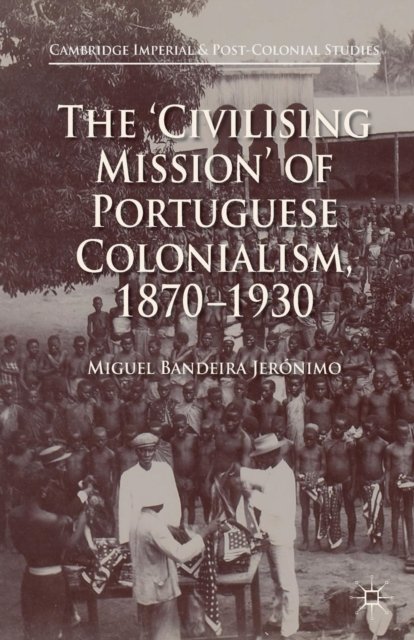 The 'Civilising Mission' of Portuguese Colonialism, 1870-1930