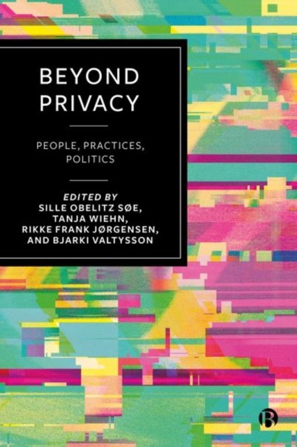 Beyond Privacy – People, Practices, Politics