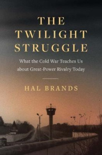 The Twilight Struggle – What the Cold War Teaches Us about Great–Power Rivalry Today