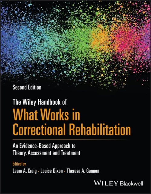 The Wiley Handbook of What Works in Correctional Rehabilitation – An Evidence–Based Approach to Theory, Assessment and Treatment, 2nd Edition