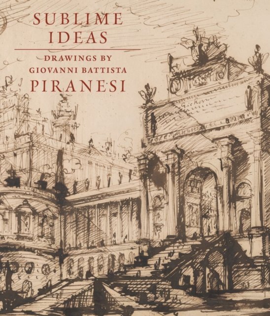 Sublime Ideas – Drawings by Giovanni Battista Piranesi