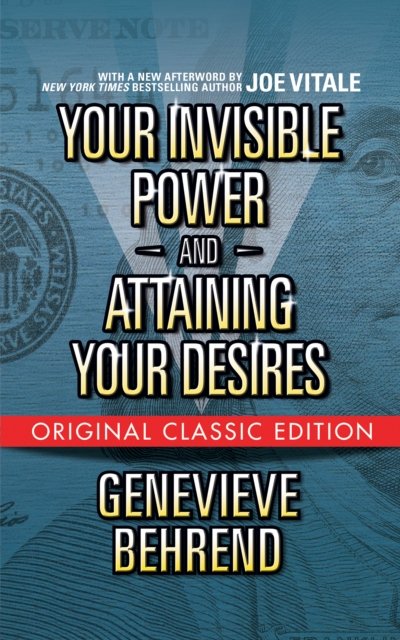 Your Invisible Power and Attaining Your Desires Classic Edition