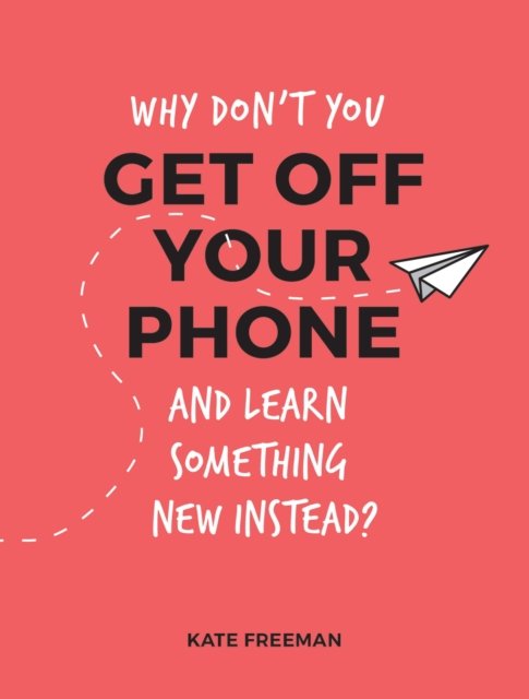 Why Don''t You Get Off Your Phone and Learn Something New Instead?