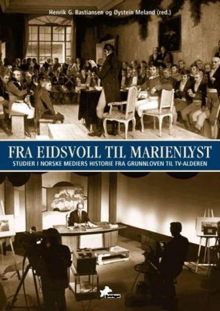 Fra Eidsvoll til Marienlyst - studier i norske mediers historie fra Grunnloven til TV-alderen