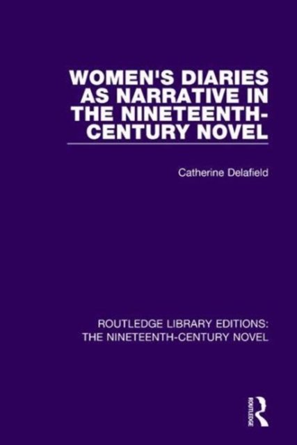 Women''s Diaries as Narrative in the Nineteenth-Century Novel