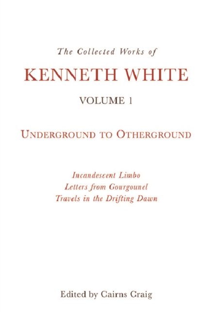 The Collected Works of Kenneth White, Volume 1