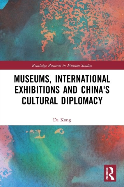 Museums, International Exhibitions and China''s Cultural Diplomacy