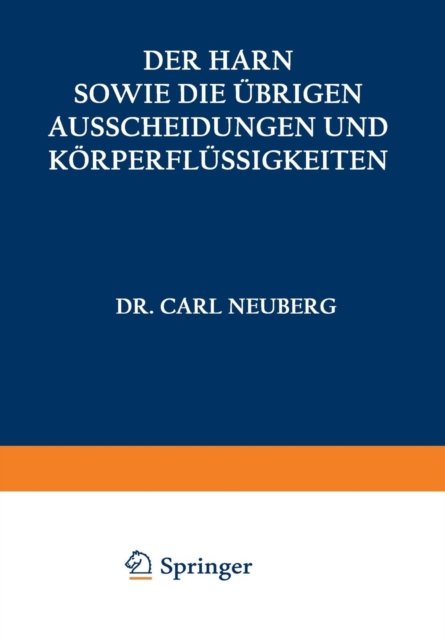 Der Harn sowie die ubrigen Ausscheidungen und Korperflussigkeiten von Mensch und Tier ihre Untersuchung und Zusammensetzung in Normalem und Pathologischem Zustande