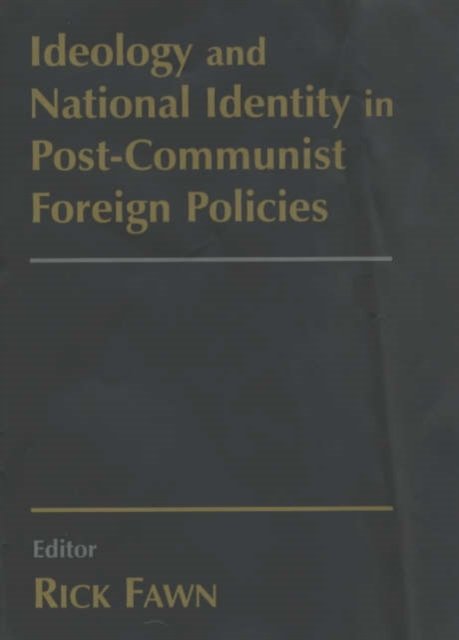 Ideology and National Identity in Post-communist Foreign Policy
