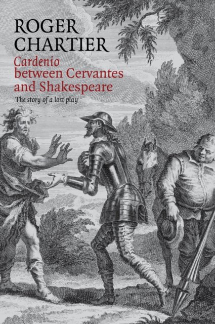 Cardenio between Cervantes and Shakespeare – The Story of a lost play