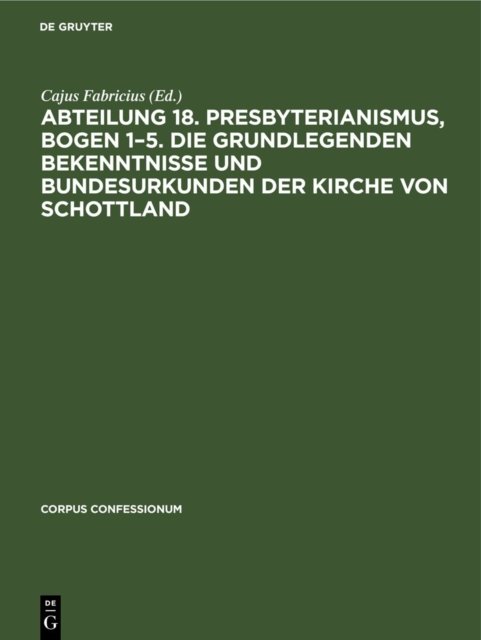 Abteilung 18. Presbyterianismus, Bogen 1-5. Die Grundlegenden Bekenntnisse Und Bundesurkunden Der Kirche Von Schottland