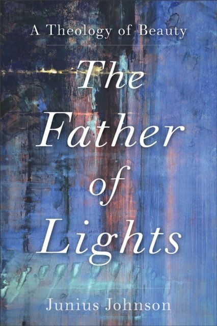 The Father of Lights – A Theology of Beauty