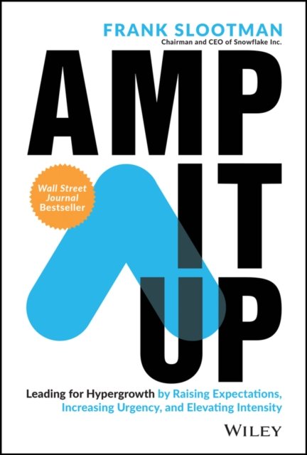 Amp It Up: Leading for Hypergrowth by Raising ctations, Increasing Urgency, and Elevating Intensity
