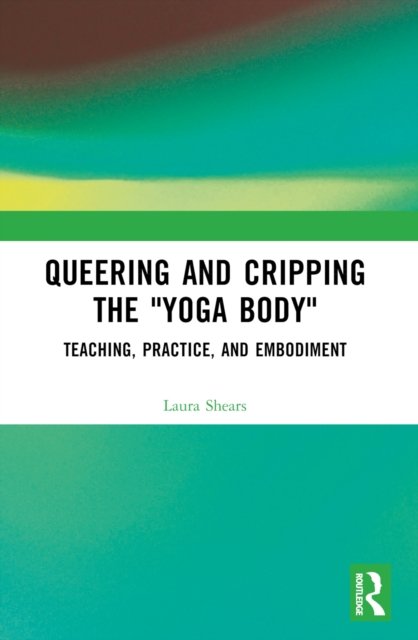 Queering and Cripping the "Yoga Body"