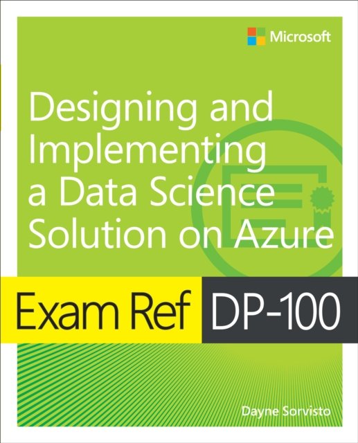 Exam Ref DP-100 Designing and Implementing a Data Science Solution on Azure