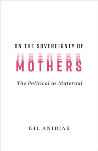 On the Sovereignty of Mothers – The Political as Maternal