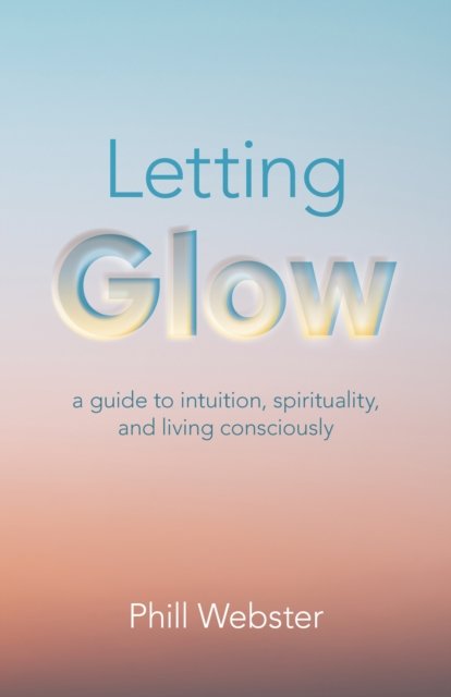 Letting Glow – a guide to intuition, spirituality, and living consciously.