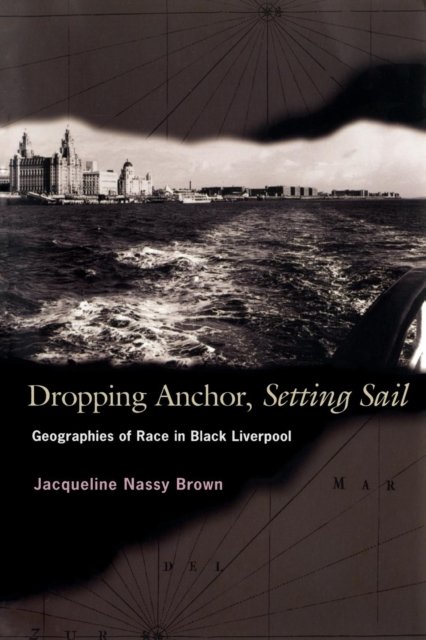 Dropping Anchor, Setting Sail – Geographies of Race in Black Liverpool