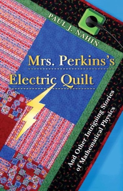 Mrs. Perkins`s Electric Quilt – And Other Intriguing Stories of Mathematical Physics