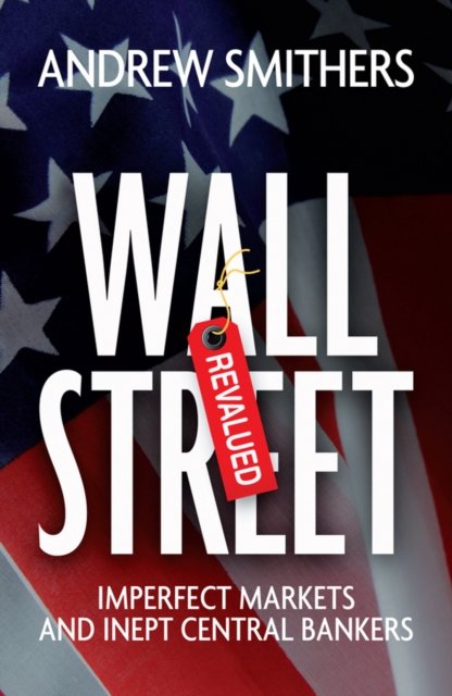 Wall Street Revalued – Imperfect Markets and Inept  Central Bankers