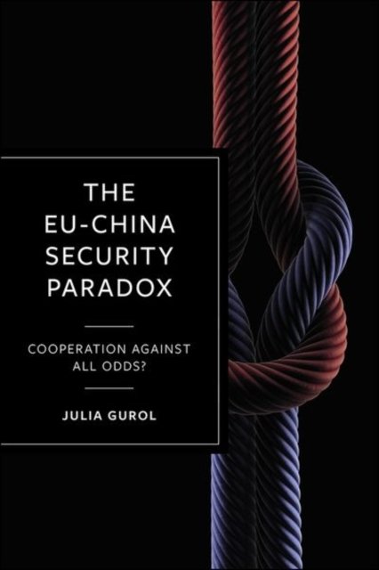 The EU–China Security Paradox – Cooperation Agains t All Odds?