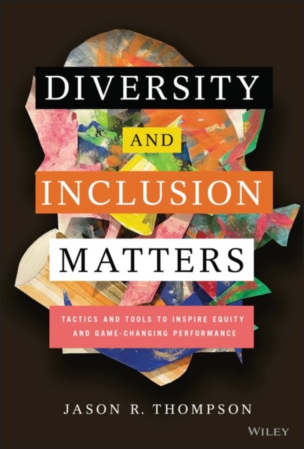 Diversity and Inclusion Matters: Tactics and Tools  to Inspire Equity and Game–Changing Performance