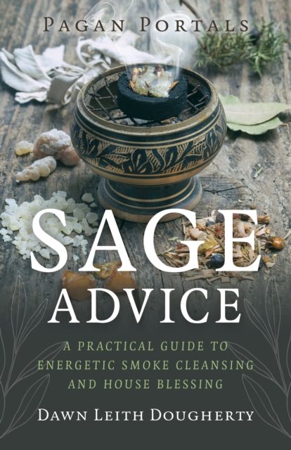 Pagan Portals – Sage Advice – A Practical Guide to Energetic Smoke Cleansing and House Blessing