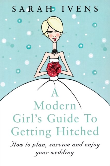 A Modern Girl''s Guide to Getting Hitched